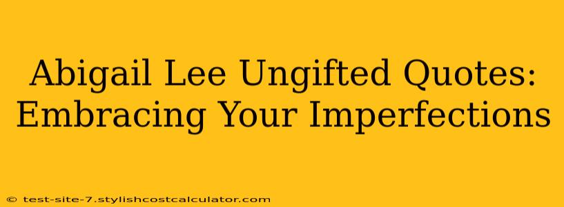 Abigail Lee Ungifted Quotes: Embracing Your Imperfections