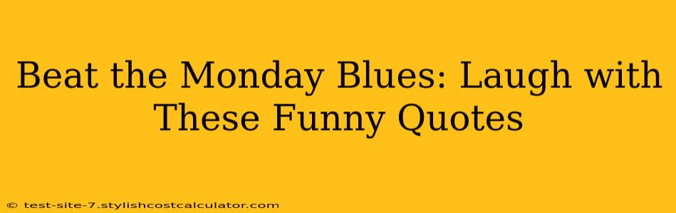 Beat the Monday Blues: Laugh with These Funny Quotes