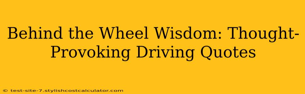 Behind the Wheel Wisdom: Thought-Provoking Driving Quotes