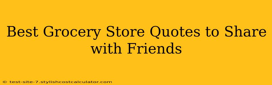 Best Grocery Store Quotes to Share with Friends
