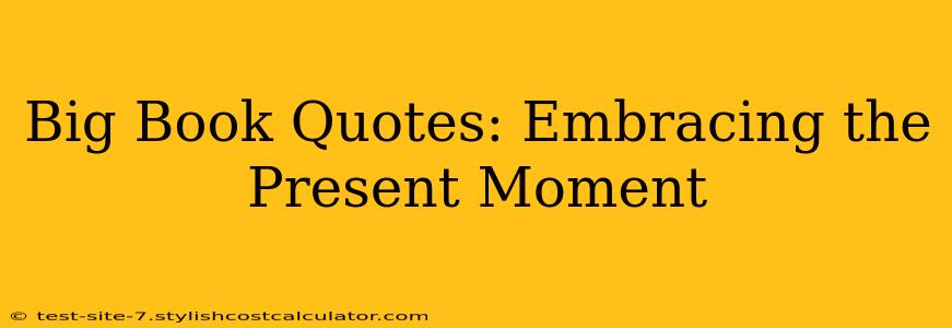 Big Book Quotes: Embracing the Present Moment