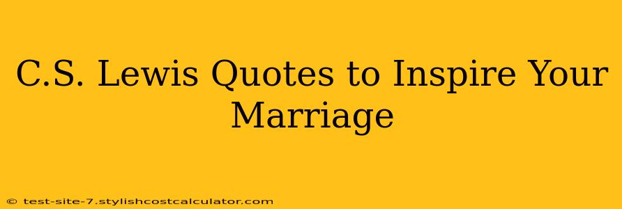 C.S. Lewis Quotes to Inspire Your Marriage