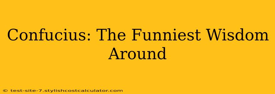 Confucius: The Funniest Wisdom Around
