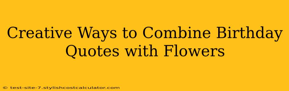Creative Ways to Combine Birthday Quotes with Flowers