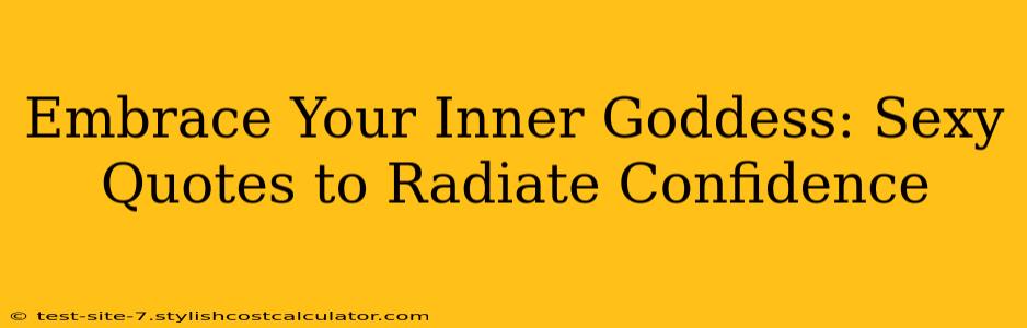 Embrace Your Inner Goddess: Sexy Quotes to Radiate Confidence