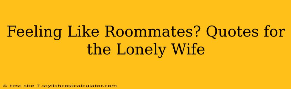 Feeling Like Roommates? Quotes for the Lonely Wife