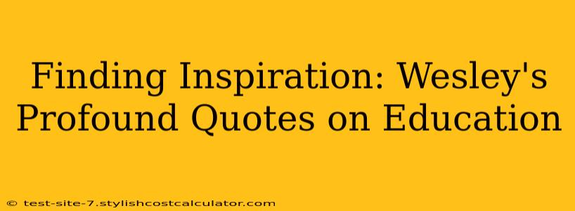 Finding Inspiration: Wesley's Profound Quotes on Education