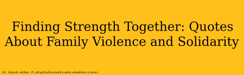 Finding Strength Together: Quotes About Family Violence and Solidarity