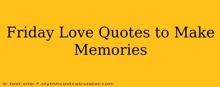 Friday Love Quotes to Make Memories