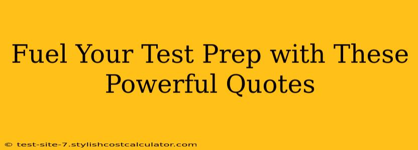 Fuel Your Test Prep with These Powerful Quotes