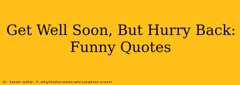 Get Well Soon, But Hurry Back: Funny Quotes