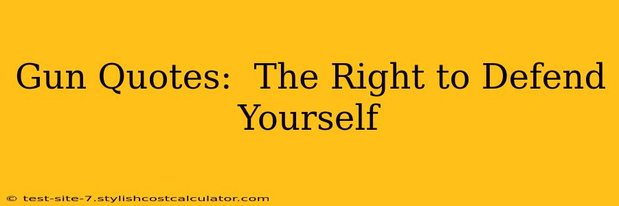 Gun Quotes:  The Right to Defend Yourself
