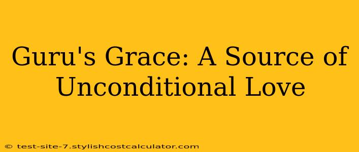 Guru's Grace: A Source of Unconditional Love