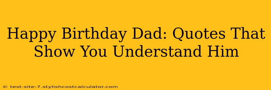 Happy Birthday Dad: Quotes That Show You Understand Him