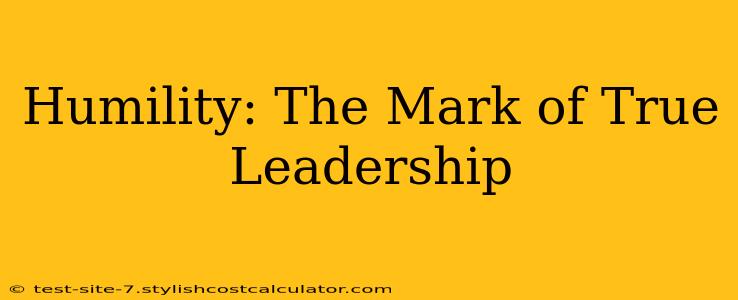 Humility: The Mark of True Leadership