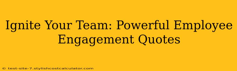 Ignite Your Team: Powerful Employee Engagement Quotes