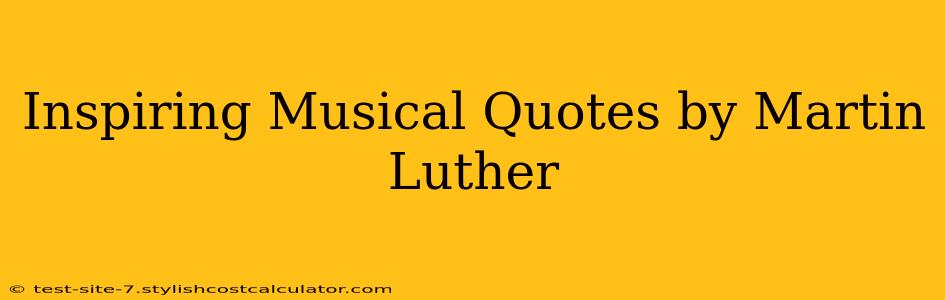 Inspiring Musical Quotes by Martin Luther