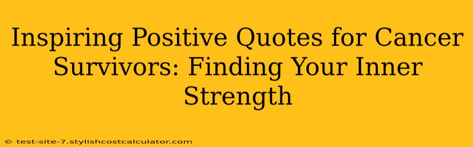 Inspiring Positive Quotes for Cancer Survivors: Finding Your Inner Strength