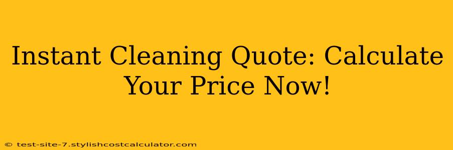 Instant Cleaning Quote: Calculate Your Price Now!