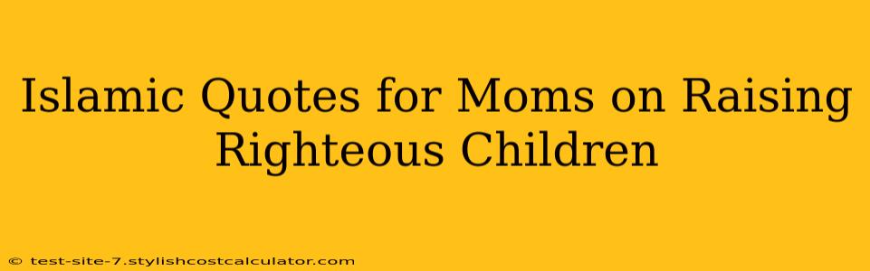 Islamic Quotes for Moms on Raising Righteous Children