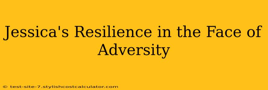 Jessica's Resilience in the Face of Adversity