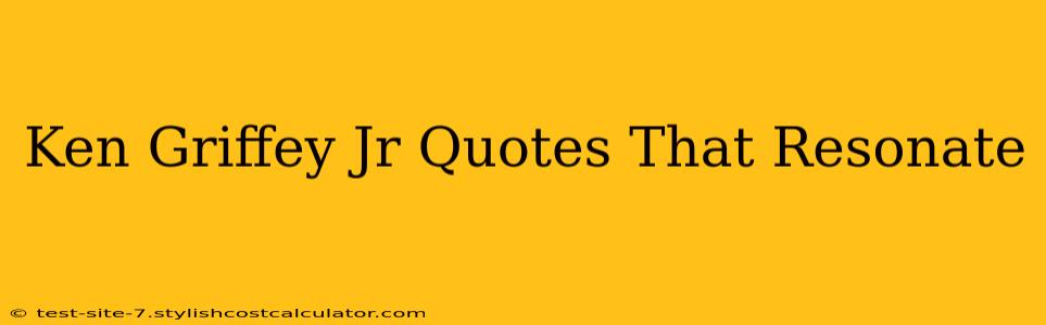 Ken Griffey Jr Quotes That Resonate