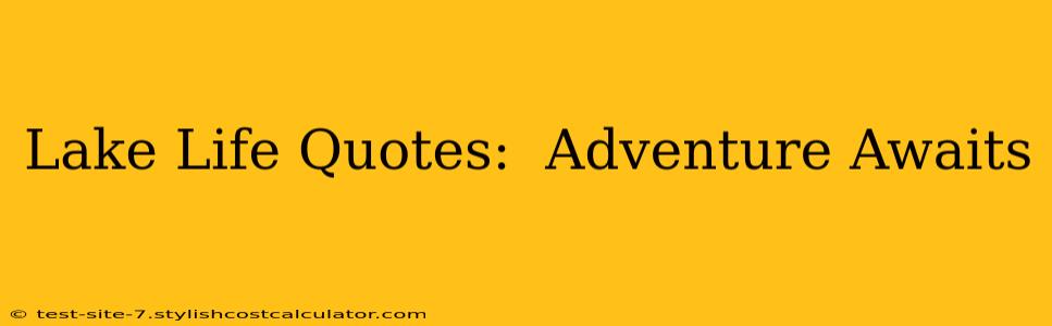 Lake Life Quotes:  Adventure Awaits