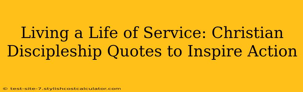 Living a Life of Service: Christian Discipleship Quotes to Inspire Action