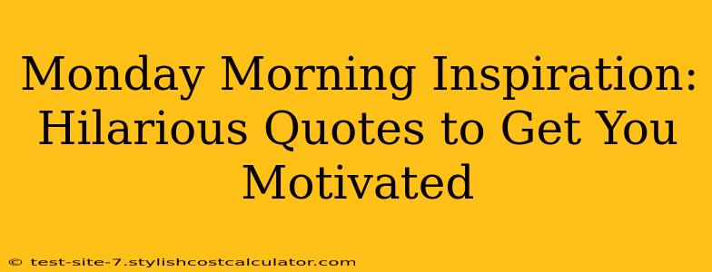 Monday Morning Inspiration: Hilarious Quotes to Get You Motivated