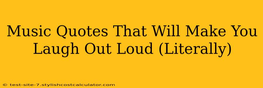 Music Quotes That Will Make You Laugh Out Loud (Literally)