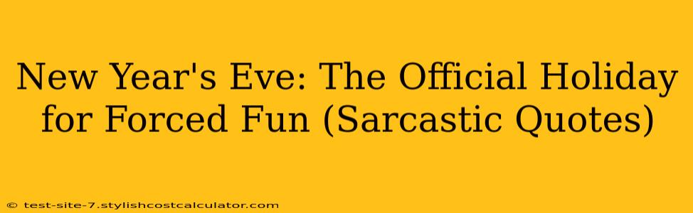 New Year's Eve: The Official Holiday for Forced Fun (Sarcastic Quotes)