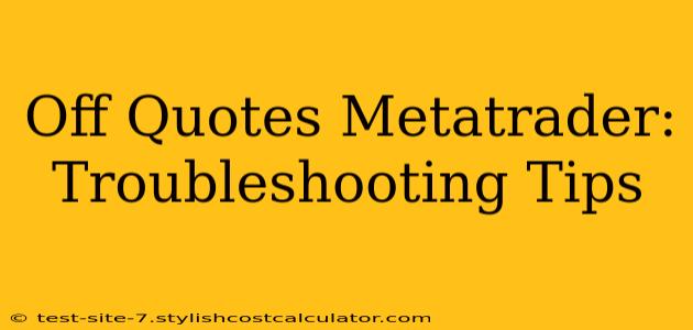 Off Quotes Metatrader: Troubleshooting Tips