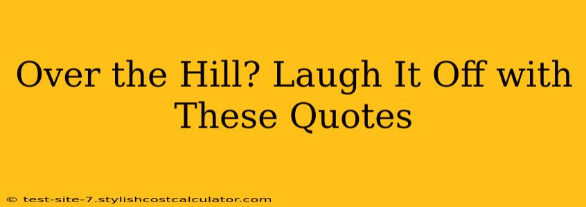 Over the Hill? Laugh It Off with These Quotes