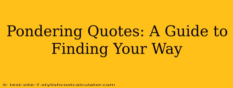 Pondering Quotes: A Guide to Finding Your Way