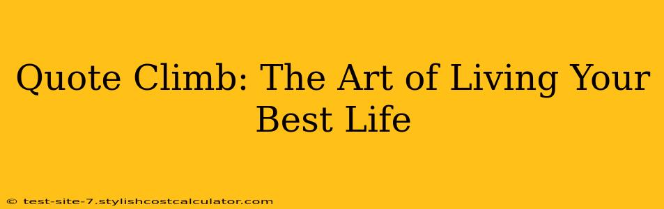 Quote Climb: The Art of Living Your Best Life