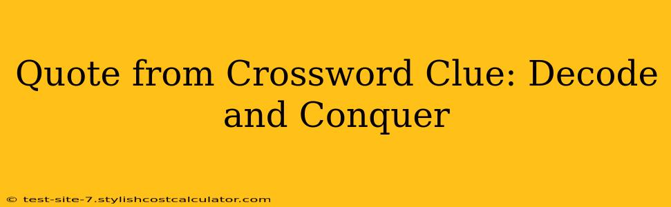 Quote from Crossword Clue: Decode and Conquer