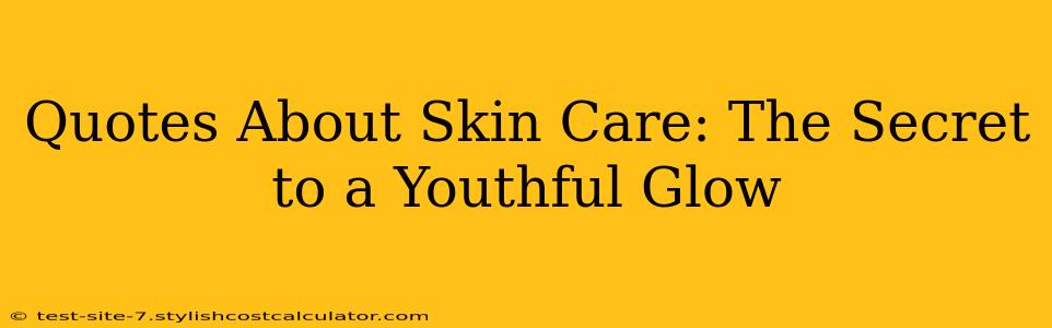 Quotes About Skin Care: The Secret to a Youthful Glow