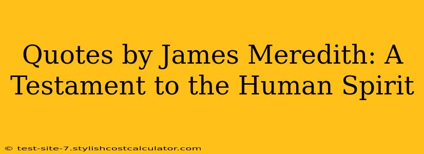 Quotes by James Meredith: A Testament to the Human Spirit