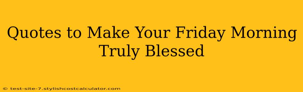 Quotes to Make Your Friday Morning Truly Blessed