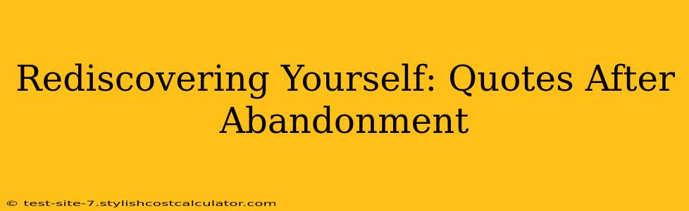 Rediscovering Yourself: Quotes After Abandonment