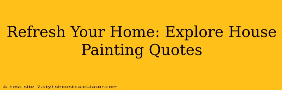 Refresh Your Home: Explore House Painting Quotes