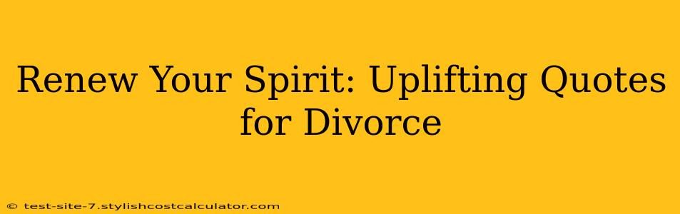 Renew Your Spirit: Uplifting Quotes for Divorce