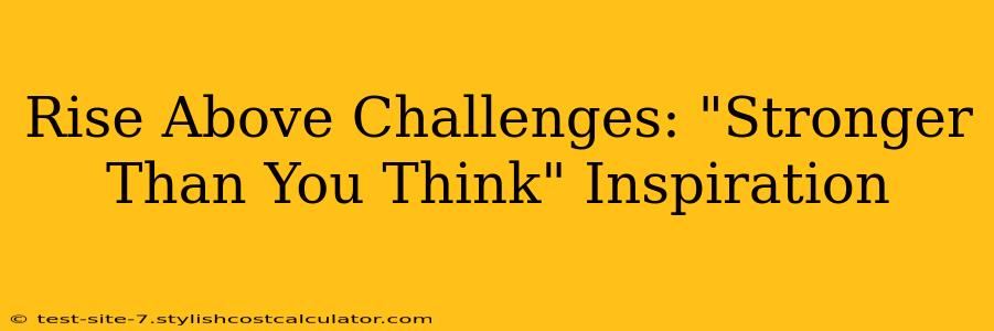 Rise Above Challenges: "Stronger Than You Think" Inspiration