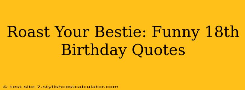 Roast Your Bestie: Funny 18th Birthday Quotes