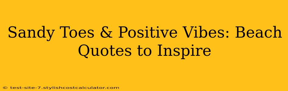 Sandy Toes & Positive Vibes: Beach Quotes to Inspire
