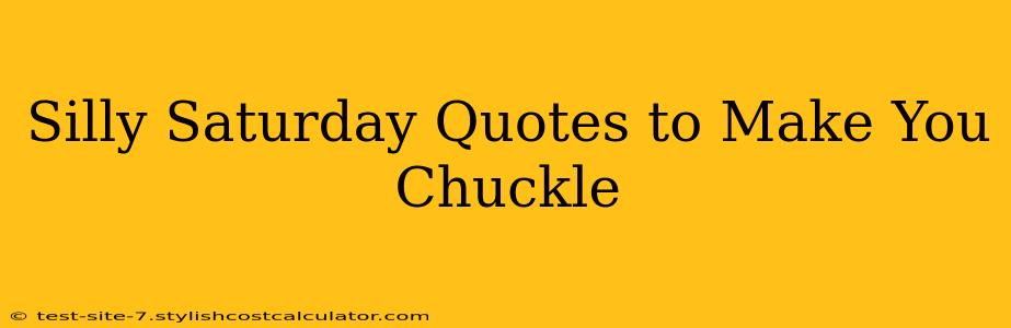 Silly Saturday Quotes to Make You Chuckle