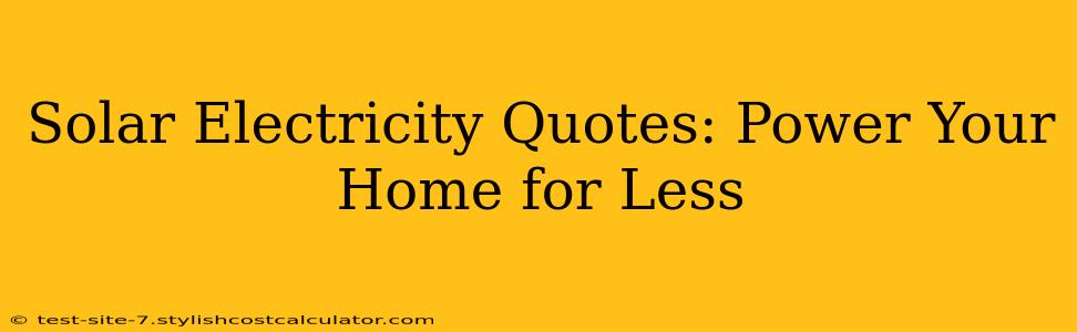 Solar Electricity Quotes: Power Your Home for Less