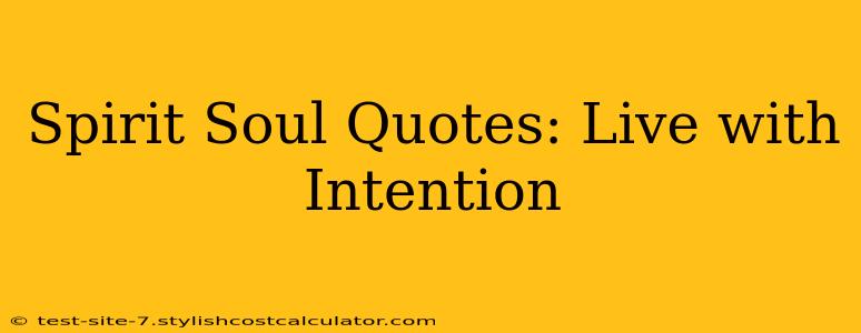 Spirit Soul Quotes: Live with Intention