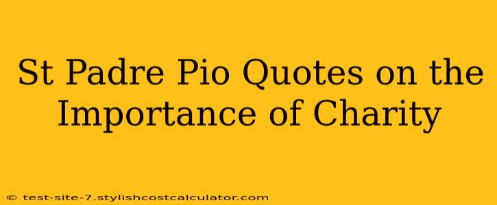St Padre Pio Quotes on the Importance of Charity