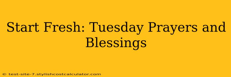 Start Fresh: Tuesday Prayers and Blessings